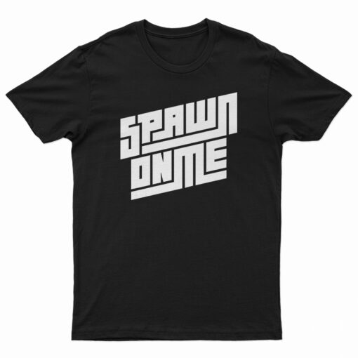 Spawn On Me Podcast T-Shirt