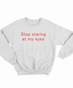 Stop Staring At My Eyes Sweatshirt