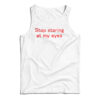 Stop Staring At My Eyes Tank Top