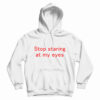 Stop Staring At My Eyes Hoodie