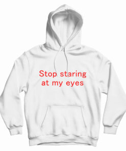 Stop Staring At My Eyes Hoodie