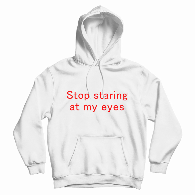 Stop Staring At My Eyes Hoodie