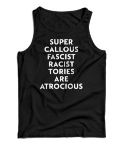 Super Callous Fascist Racist Tories Are Atrocious Tank Top
