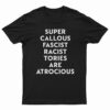 Super Callous Fascist Racist Tories Are Atrocious T-Shirt