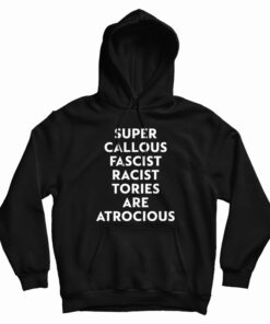 Super Callous Fascist Racist Tories Are Atrocious Hoodie