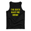 The Bucs Make Me Drink Tank Top