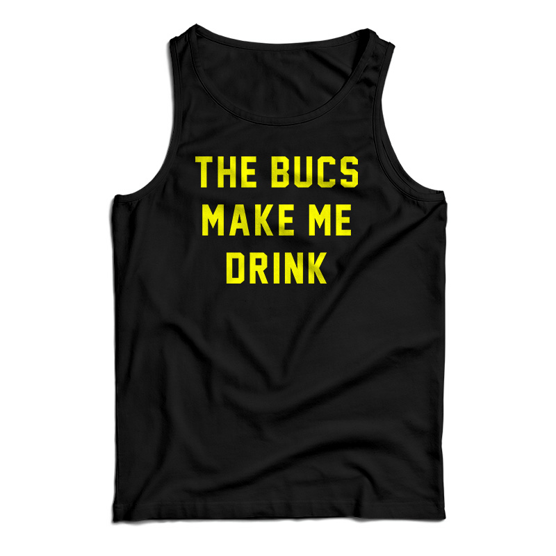 The Bucs Make Me Drink Tank Top