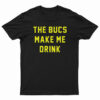 The Bucs Make Me Drink T-Shirt