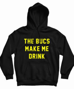 The Bucs Make Me Drink Hoodie
