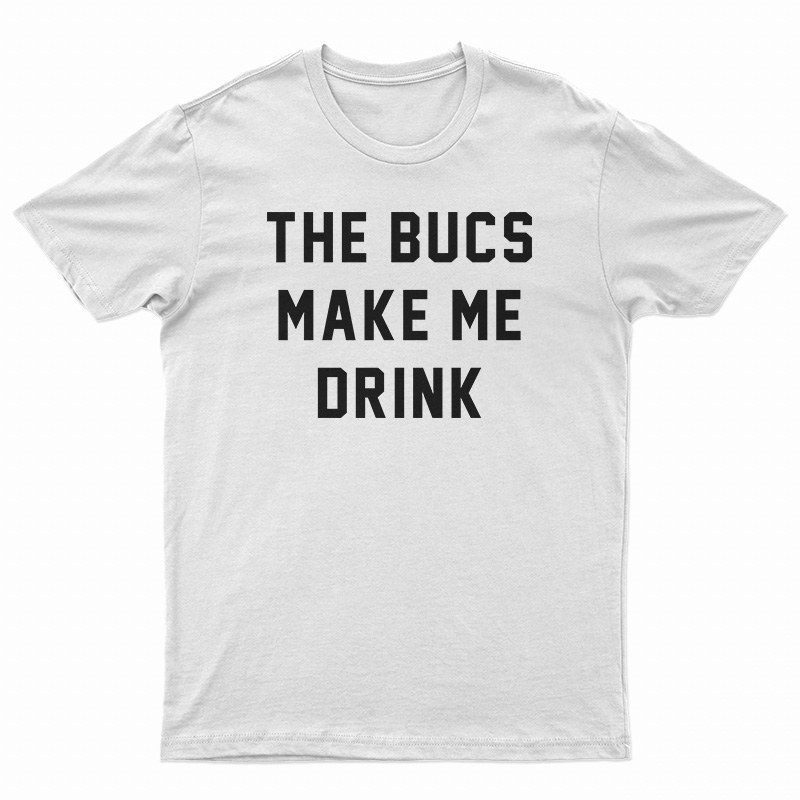 The Bucs Make Me Drink T-Shirt