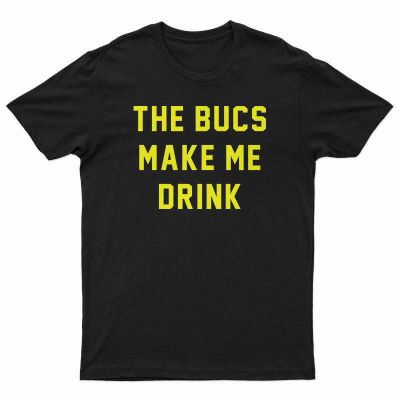 The Bucs Make Me Drink T-Shirt