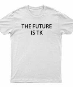 The Future Is TK T-Shirt