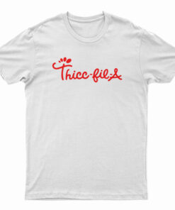 Thicc Fil A T-Shirt