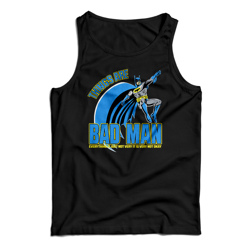 Things Are Bad Man Tank Top