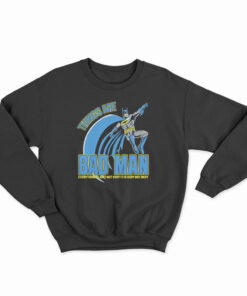 Things Are Bad Man Sweatshirt