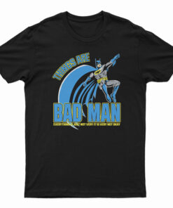 Things Are Bad Man T-Shirt