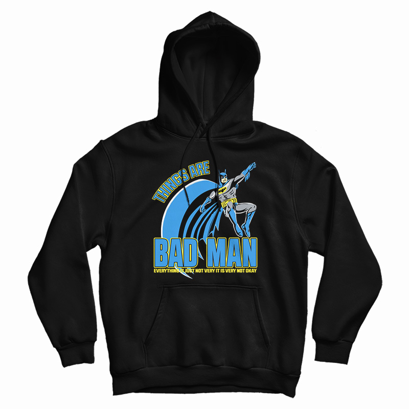 Things Are Bad Man Hoodie