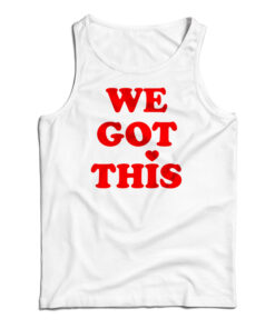 We Got This Tank Top