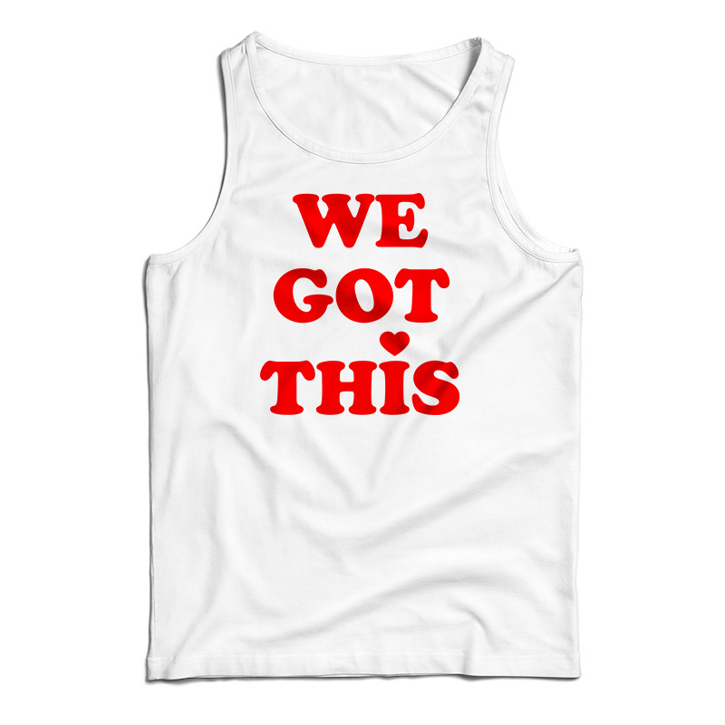 We Got This Tank Top