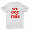 We Got This T-Shirt