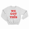 We Got This Sweatshirt