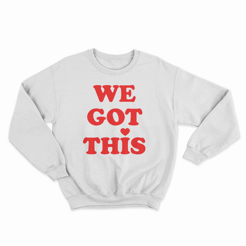 We Got This Sweatshirt
