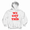 We Got This Hoodie