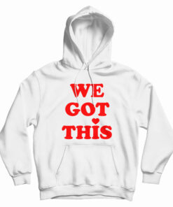 We Got This Hoodie