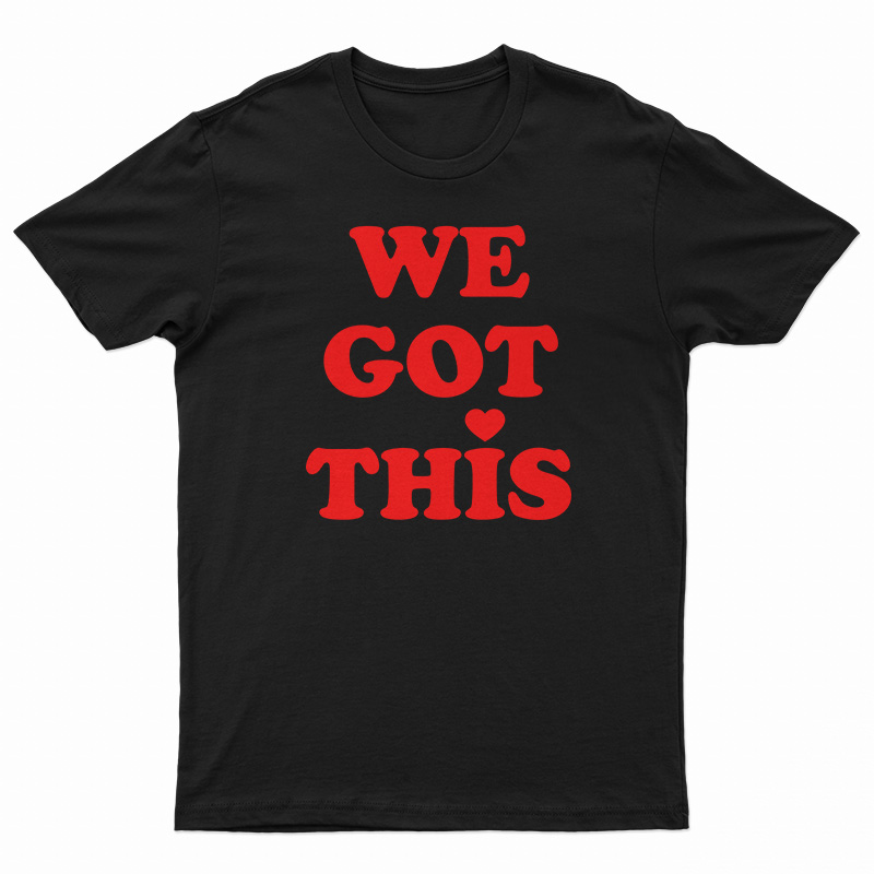 We Got This T-Shirt