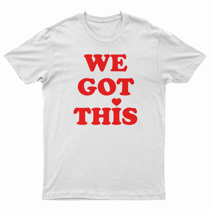 We Got This T-Shirt