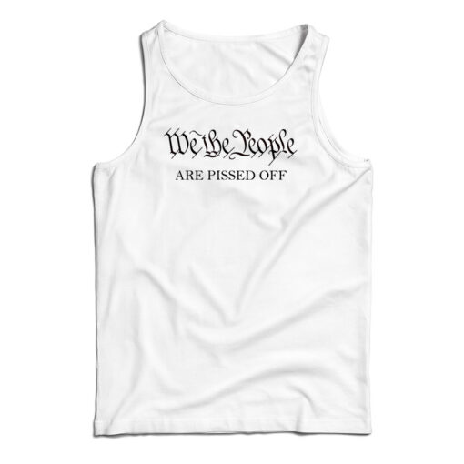We The People Are Pissed Off Tank Top