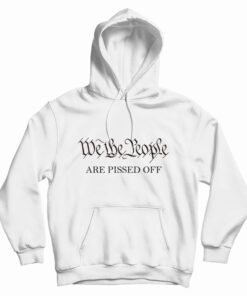 We The People Are Pissed Off Hoodie
