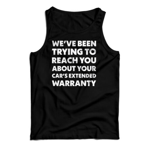 We've Been Trying To Reach You About Your Car's Extended Warranty Tank Top
