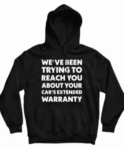 We've Been Trying To Reach You About Your Car's Extended Warranty Hoodie