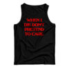 When I Die Don't Pretend To Care Tank Top