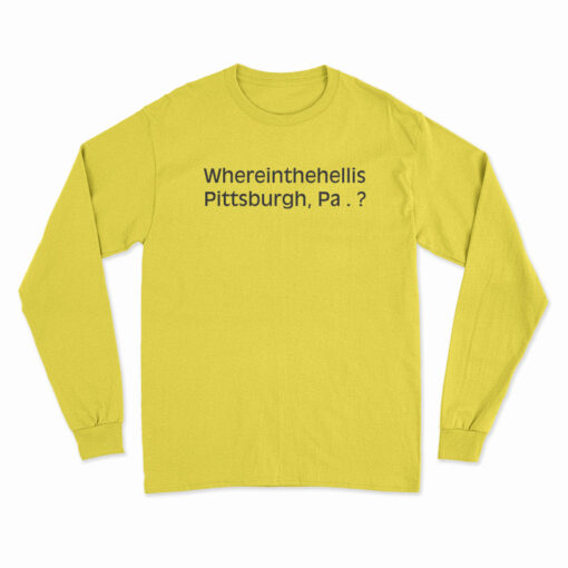 Where In The Hell Is Pittsburgh Long Sleeve T-Shirt