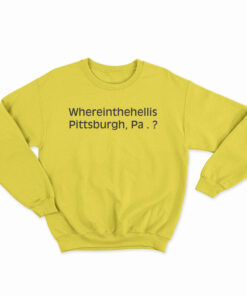 Where In The Hell Is Pittsburgh Sweatshirt