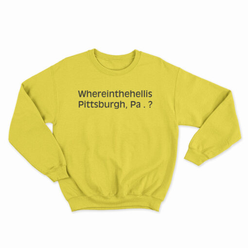 Where In The Hell Is Pittsburgh Sweatshirt