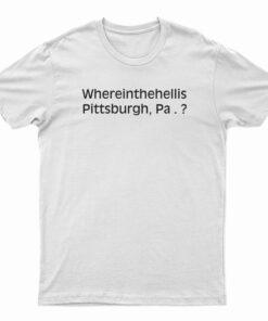 Where In The Hell Is Pittsburgh T-Shirt