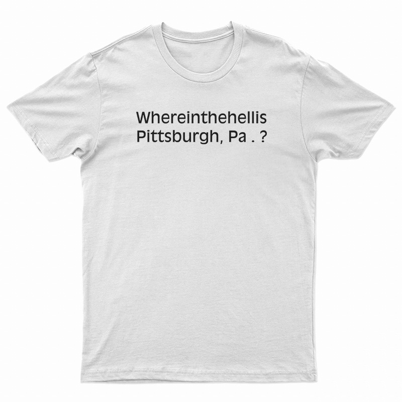 Where In The Hell Is Pittsburgh T-Shirt