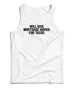 Will Give Mortgage Advice For Tacos Tank Top