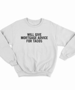 Will Give Mortgage Advice For Tacos Sweatshirt