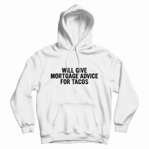 Will Give Mortgage Advice For Tacos Hoodie