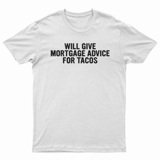Will Give Mortgage Advice For Tacos T-Shirt