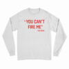 You Can’t Fire Me The Boss Long Sleeve T-Shirt