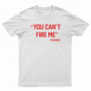 You Can’t Fire Me The Boss T-Shirt