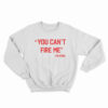 You Can’t Fire Me The Boss Sweatshirt
