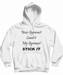Your Gymnast Land It My Gymnast Stick It Hoodie