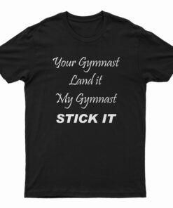 Your Gymnast Land It My Gymnast Stick It T-Shirt