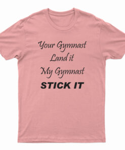 Your Gymnast Land It My Gymnast Stick It T-Shirt
